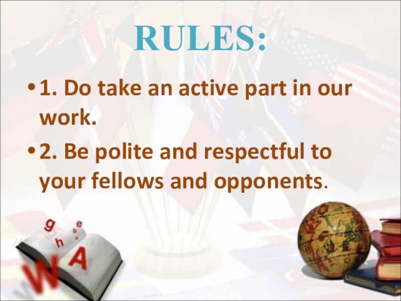 RULES:1. Do take an active part in our work.2. Be polite and respectful to your fellows and