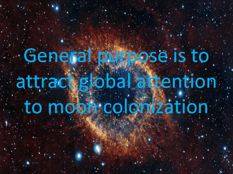 General purpose is to attract global attention to moon colonization