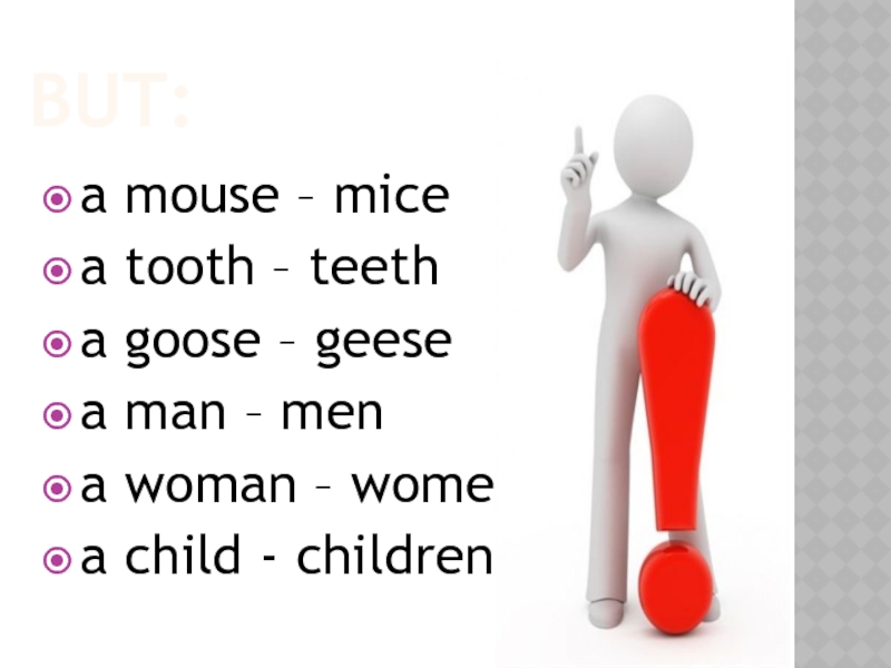 BUT:a mouse – micea tooth – teetha goose – geesea man – mena woman – womena child