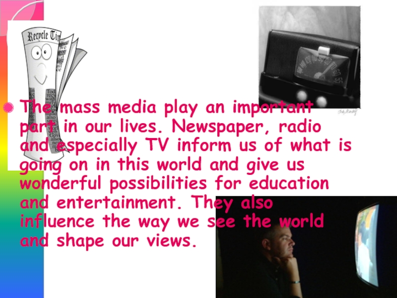 The mass media play an important part in our lives. Newspaper, radio and especially TV inform us