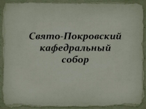 Презентация по теме Свято-Покровский кафедральный собор