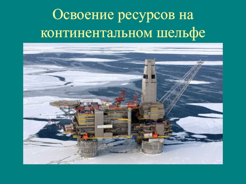 Освоение ресурсов. Ресурсы шельфа. Освоение шельфа России. Ресурсы континентального шельфа.