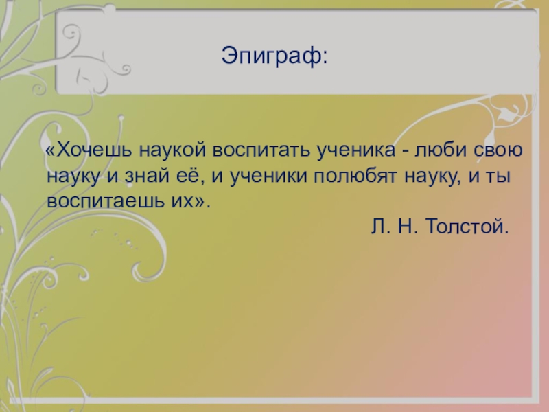 Хочу науки. Хочешь наукой воспитать ученика люби свою науку знай. Полюбишь науки не будешь знать.