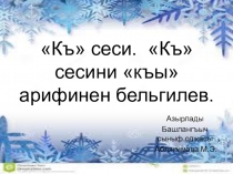 Презентация по крымскотатарскому языку на тему  КЪ сеси. КЪ сесини КЪЫ арифинен бельгилев. (1 класс)