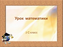 Презентация по математике на тему Сложение и вычитание в пределах 100 с переходом через десяток (2 класс)