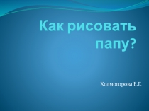 Презентация по рисованию на тему Рисуем папу