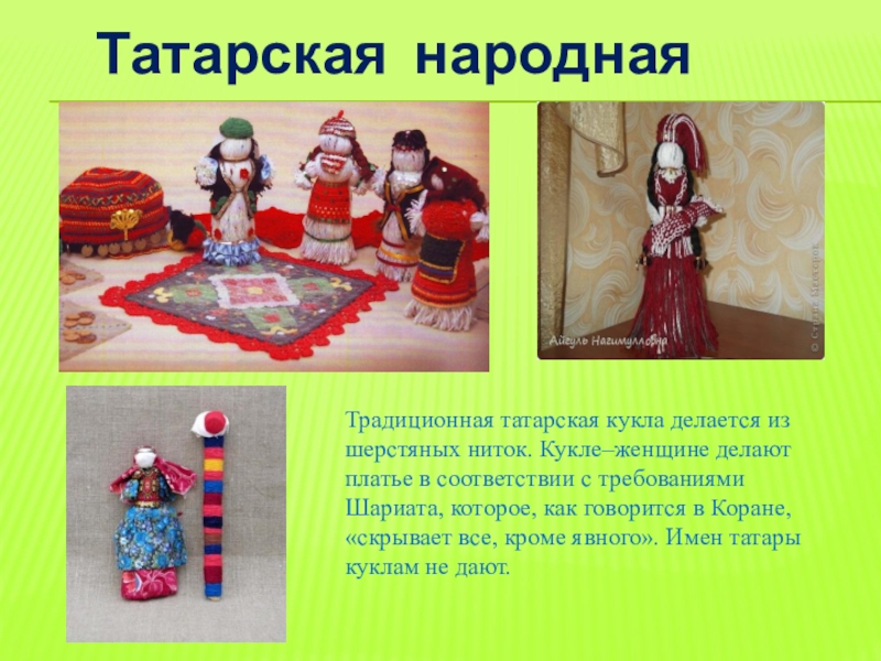 Татарская народная  куклаТрадиционная татарская кукла делается из шерстяных ниток. Кукле–женщине делают платье в соответствии с требованиями