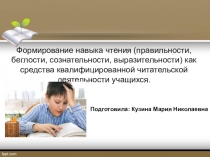 Формирование навыка чтения (правильности, беглости, сознательности, выразительности) как средства квалифицированной читательской деятельности учащихся.