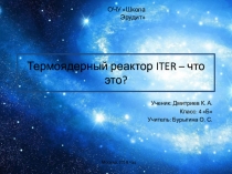 Презентация Термоядерный реактор ITER - что это?