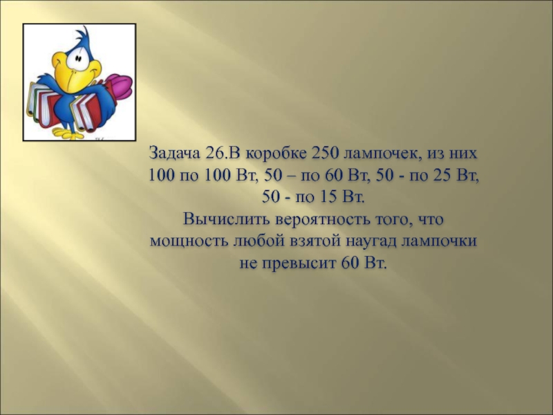 Задача 52. В коробке 250 лампочек из них 100 по 100 Вт. В коробке 250 лампочек из них 100 по 100 Вт 50 по 60 Вт. В коробке находятся 250 лампочек. Миллион задач.