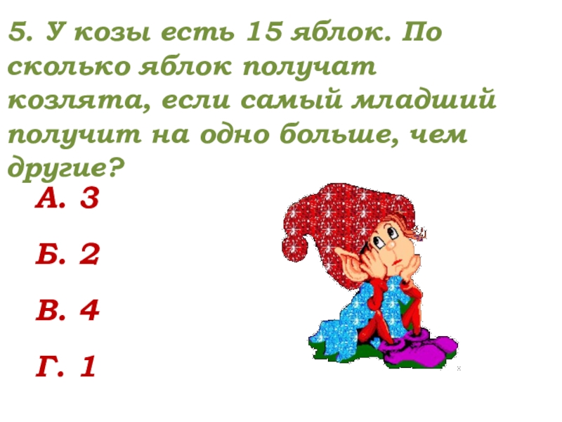 5. У козы есть 15 яблок. По сколько яблок получат козлята, если самый младший получит на одно