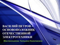 Василий Петров - Основоположник Отечественной электротехники