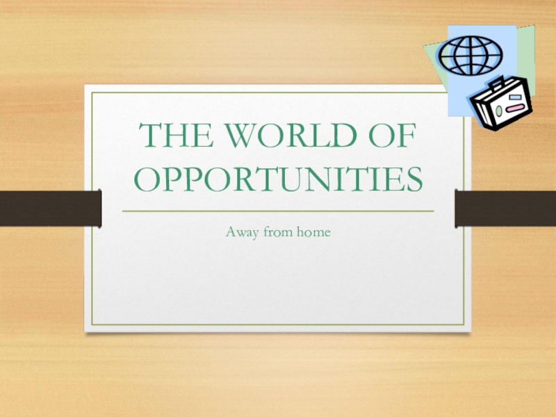 Презентация THE WORLD OF OPPORTUNITIES, 11 класс
