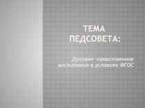 Презентация педсовета Духовно-нравственное воспитание в рамках ФГОС