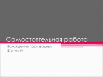 Презентация по математике на тему Нахождение производных функций (самостоятельная работа)