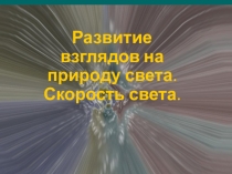 Развитие взглядов на природу света. Скорость света.