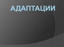 Презентация Адаптации 11 класс