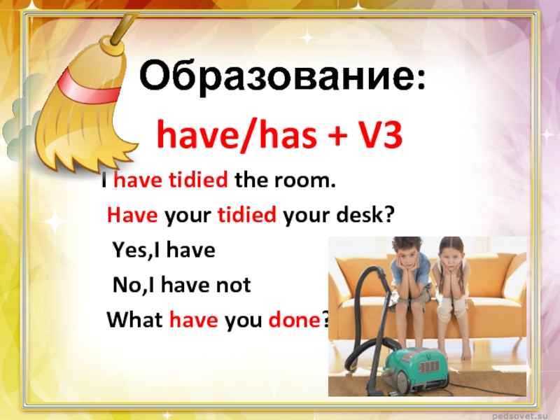 Tidy present perfect. Tidyed или tidied. I have tidied the Room перевод на русский.