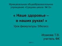 Презентация по физической культуре Наше здоровье в наших руках! (5-6 классы)