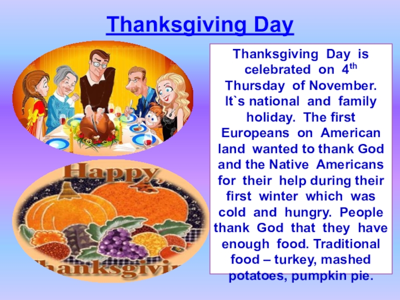 Thanksgiving Day Thanksgiving Day is celebrated on 4th Thursday of November. It`s national and family holiday. The