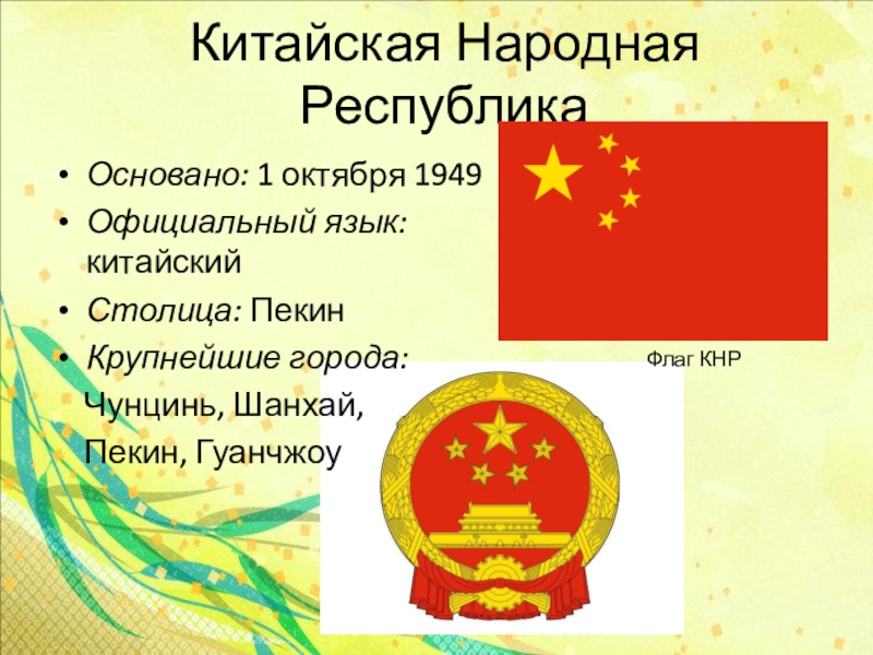 Китайская Народная РеспубликаОсновано: 1 октября 1949Официальный язык: китайскийСтолица: ПекинКрупнейшие города:  Чунцинь, Шанхай,   Пекин, ГуанчжоуФлаг КНР