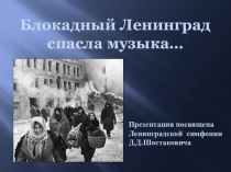Презентация по музыкальной литературе на тему Симфония №7 Ленинградская до мажор Д.Д. Шостаковича