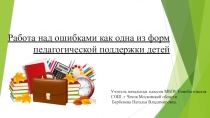 Презентация Работа над ошибками. Как одна из форм педагогической поддержки детей