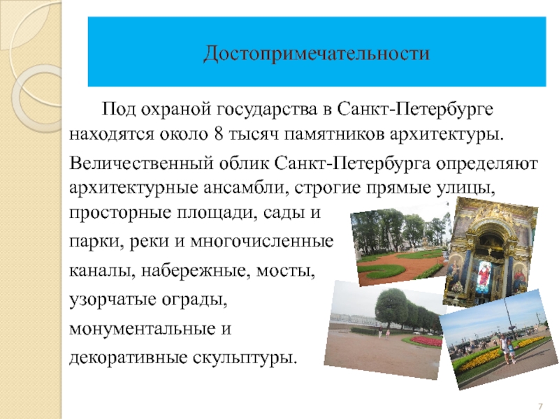 Достопримечательности  Под охраной государства в Санкт-Петербурге находятся около 8 тысяч памятников архитектуры. Величественный облик Санкт-Петербурга определяют
