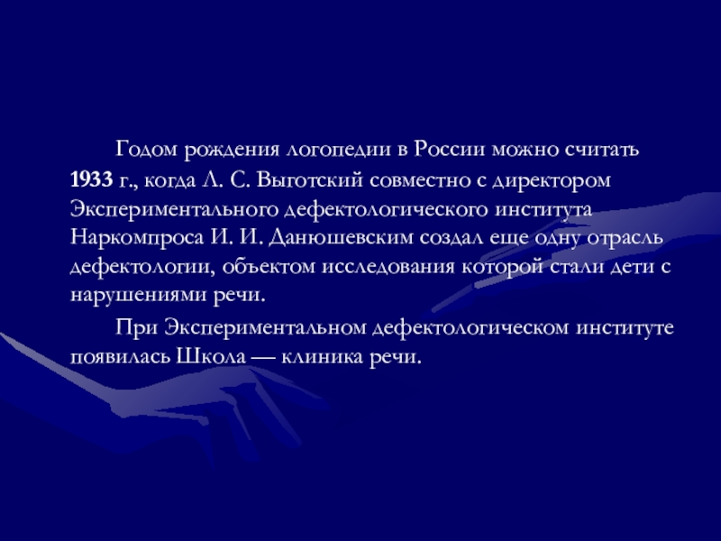 Годом рождения логопедии в России можно считать 1933 г., когда Л. С. Выготский совместно с директором Экспериментального