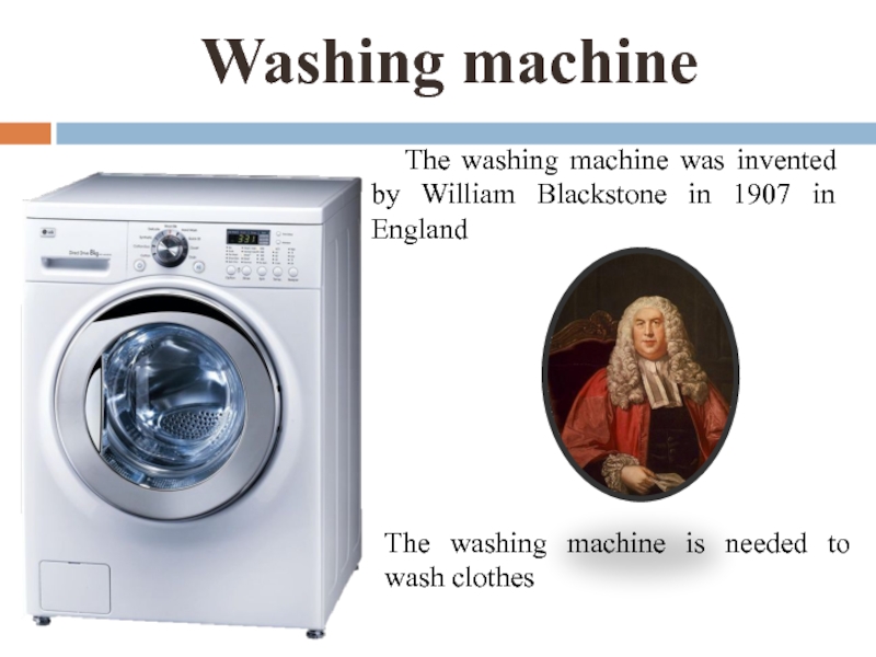 Washing machine The washing machine was invented by William Blackstone in 1907 in EnglandThe washing machine