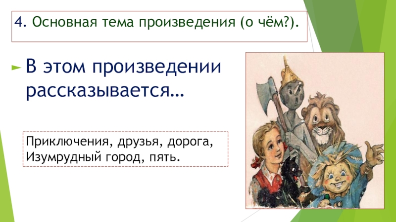 4. Основная тема произведения (о чём?).В этом произведении рассказывается…Приключения, друзья, дорога, Изумрудный город, пять.