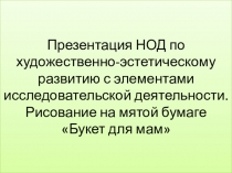 Презентация НОД по рисованию на мятой бумаге с элементами исследовательской деятельности Букет для мам