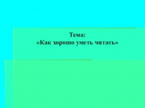 Презентация урока по литературному чтению на тему: Как хорошо уметь читать