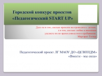 Презентация Городского конкурса START UP на тему Вместе - мы сила