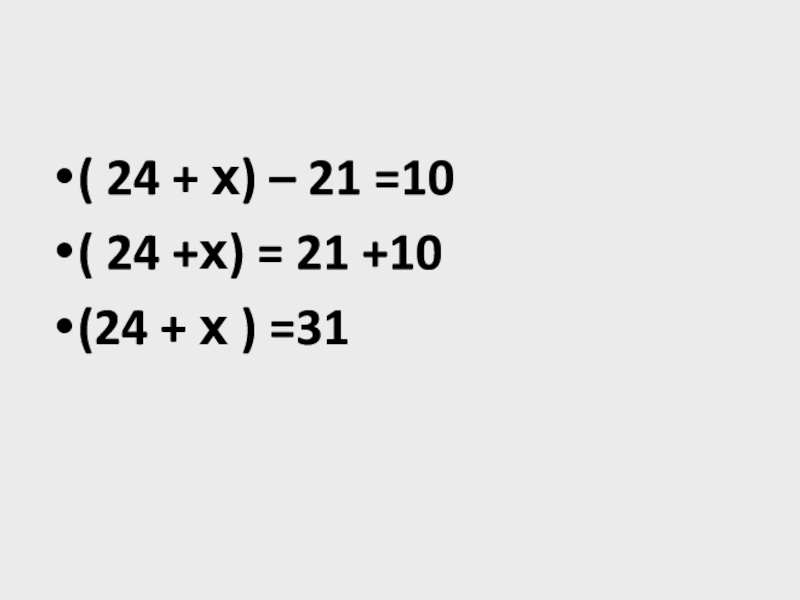 ( 24 + х) – 21 =10( 24 +х) = 21 +10(24 + х ) =31