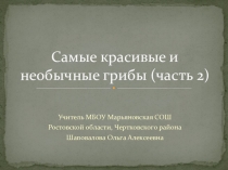 Презентация по биологии Самые красивые грибы Часть 2.