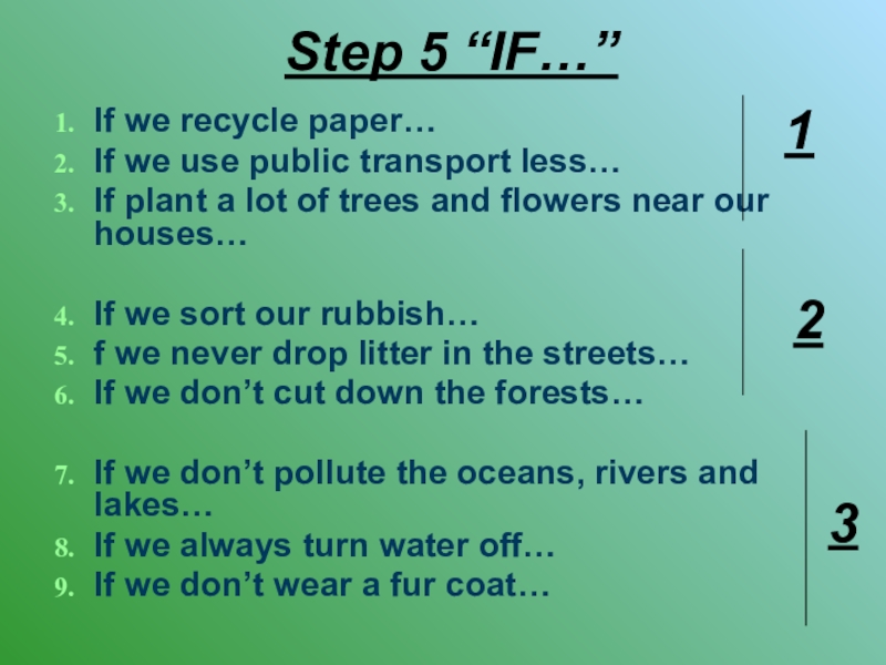 Step 5 “IF…”If we recycle paper…If we use public transport less…If plant a lot of trees and