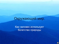 Как человек использует богатства природы