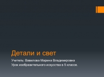 Презентация к уроку на тему детали и свет (5 класс)