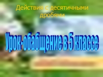 Презентация по математике на темуДействия с десятичными дробями
