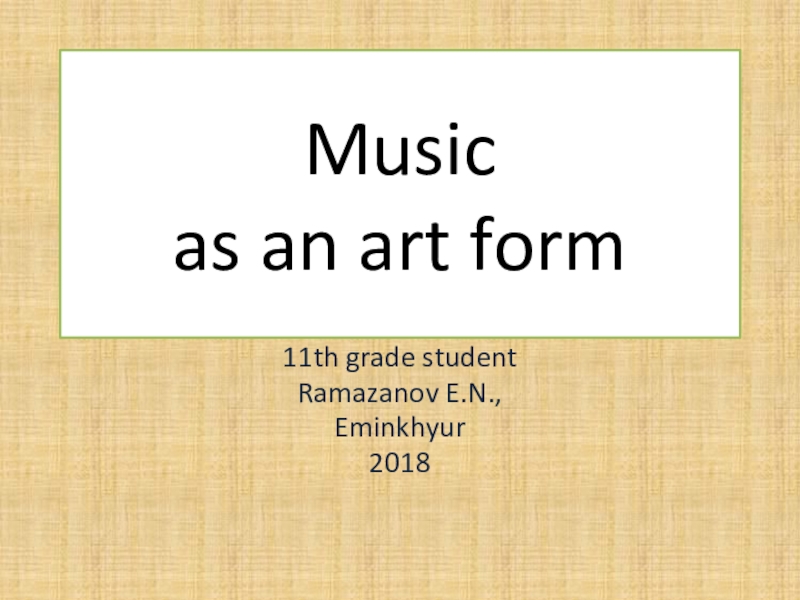 Презентация Презентация Music as an Art form (11 класс)