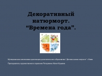 Презентация к уроку по предмету  Композиция станковая  по теме  Декоративный натюрморт. Времена года  .