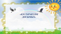 Презентация по казахскому языку в старшей группе на тему Құстар біздің-досымыз