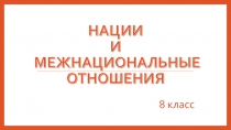 Презентация по обществознанию на тему Нации и межнациональные отношения