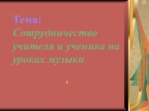 Презентация - Сотруднечество ученика и учителя на уроке музыки