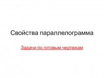 Презентация по теме Свойства параллелограмма. Задачи по готовым чертежам.