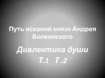 Презентация к уроку литературы в 10 классе Путь исканий Андрея Болконского Диалектика души Т. 1,2.