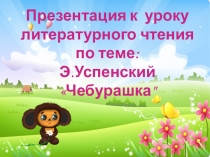 Презентация по литературному чтению по теме : Э.Успенский Чебурашка.
