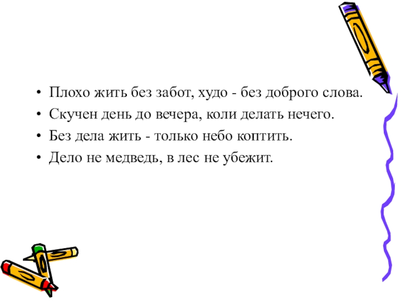 Близкие слова к слову скучная. Плохо жить без забот худо без доброго слова. Плохо жить без забот худо без доброго слова значение пословицы. Пословицы похожие на без дела жить только небо коптить. Долог день до вечера коли продолжение пословицы.