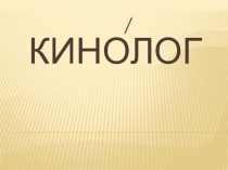 Классный час, Презентация, Профессия Кинолог